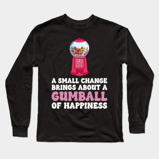 A Small Change Brings About A Gumball Of Happiness Long Sleeve T-Shirt